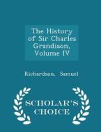 The History Of Sir Charles Grandison, Volume Iv - Scholar's Choice Edition di Richardson Samuel edito da Scholar's Choice