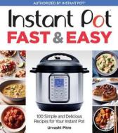 Instant Pot Fast & Easy: 100 Simple and Delicious Recipes for Your Instant Pot di Urvashi Pitre edito da HOUGHTON MIFFLIN