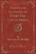 Scenes And Incidents Of Every-day Life In Africa (classic Reprint) di Harriette G Brittan edito da Forgotten Books