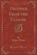 Dropped From The Clouds (classic Reprint) di Jules Verne edito da Forgotten Books