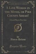 A Live Woman In The Mines, Or Pike County Ahead! di Alonzo Delano edito da Forgotten Books
