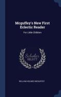 Mcguffey's New First Eclectic Reader: For Little Children di William Holmes McGuffey edito da Sagwan Press
