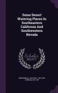 Some Desert Watering Places In Southeastern California And Southwestern Nevada edito da Palala Press