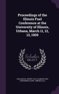 Proceedings Of The Illinois Fuel Conference At The University Of Illinois, Urbana, March 11, 12, 13, 1909 di Geological Surve U S edito da Palala Press
