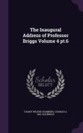 The Inaugural Address Of Professor Briggs Volume 4 Pt.6 di Talbot Wilson Chambers, Charles A 1841-1913 Briggs edito da Palala Press