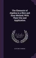 The Elements Of Algebra In A New And Easy Method; With Their Use And Application di Nathaniel Hammond edito da Palala Press