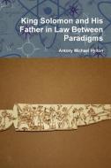 King Solomon and His Father in Law Between Paradigms di Antony Michael Hylton edito da LULU PR