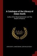 A Catalogue of the Library of Adam Smith: Author of the 'moral Sentiments' and 'the Wealth of Nations' di Adam Smith, James Bonar, John Miller Gray edito da CHIZINE PUBN