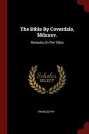 The Bible by Coverdale, MDXXXV.: Remarks on the Titles di Francis Fry edito da CHIZINE PUBN
