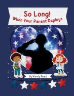 So Long! When Your Parent Deploys di Wendy Reed edito da Lulu.com