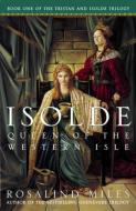 Isolde, Queen of the Western Isle: The First of the Tristan and Isolde Novels di Rosalind Miles edito da THREE RIVERS PR