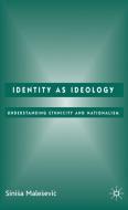 Identity as Ideology: Understanding Ethnicity and Nationalism di S. Malesevic edito da SPRINGER NATURE