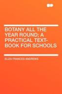 Botany All the Year Round; a Practical Text-book for Schools di Eliza Frances Andrews edito da HardPress Publishing