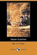 Master Sunshine (dodo Press) di Mrs C F Fraser edito da Dodo Press