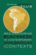 (Re)Considering Blackness in Contemporary Afro-Brazilian (Con)Texts di Antonio D. Tillis edito da Lang, Peter