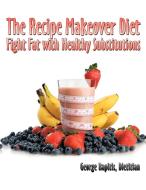 The Recipe Makeover Diet: Fight Fat with Healthy Substitutions di Dietitian George Rapitis edito da AUTHORHOUSE