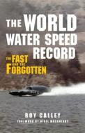 The World Water Speed Record di Roy Calley edito da Amberley Publishing