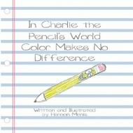 In Charlie the Pencil's World Color Makes No Difference di Haroon Monis edito da America Star Books