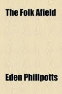 The Folk Afield di Eden Phillpotts edito da General Books Llc
