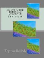 Solatium for the Child of Events!: The Youth di Teymur Roshdi, Sir Teymur Roshdi edito da Createspace
