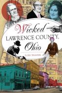 Wicked Lawrence County, Ohio di Lori Shafer edito da History Press