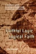 Faithful Logic, Logical Faith di T. W. Besterfeldt edito da Createspace