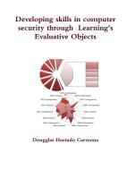 Developing skills in computer security through  Learning's Evaluative Objects di Dougglas Hurtado Carmona edito da Lulu.com