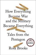 How Everything Became War and the Military Became Everything: Tales from the Pentagon di Rosa Brooks edito da SIMON & SCHUSTER