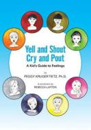 Yell and Shout, Cry and Pout: A Kid's Guide to Feelings di Peggy Kruger Tietz Ph. D. edito da Createspace