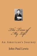 The Time of My Life: An American's Journey di John Paul Lewis edito da Createspace