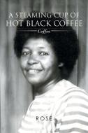 A Steaming Cup of Hot Black Coffee di A. Ed. Rose, A. Ed Rose edito da Xlibris
