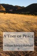 A Time of Peace di William Edward Hubbard II edito da Createspace