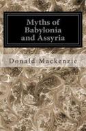 Myths of Babylonia and Assyria di Donald a. MacKenzie edito da Createspace