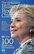 The Delaplaine Hillary Rodham Clinton - Her 100 Essential Quotations di Andrew Delaplaine, Renee Delaplaine edito da Createspace