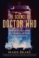 The Science Of Doctor Who di Mark Brake edito da Skyhorse Publishing