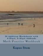 30 Addition Worksheets with 4-Digit, 3-Digit Addends: Math Practice Workbook di Kapoo Stem edito da Createspace