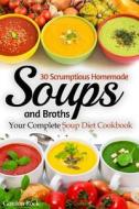 30 Scrumptious Homemade Soups and Broths: Your Complete Soup Diet Cookbook di Gordon Rock edito da Createspace