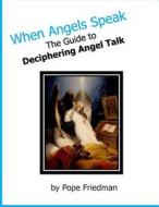 When Angels Speak: The Guide to Deciphering Angel Talk: Intro to Angel Talk Series di Pope Friedman edito da Createspace