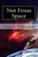 Not from Space: UFOs Piloted by People di Steve Preston edito da Createspace