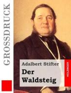 Der Waldsteig (Grossdruck) di Adalbert Stifter edito da Createspace