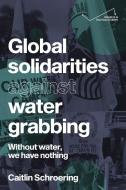 Global Solidarities Against Water Grabbing di Caitlin Schroering edito da Lund University Press