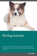 Elo Dog Activities Elo Dog Activities (Tricks, Games & Agility) Includes di Adrian Miller edito da Global Pet Care International