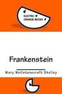 Frankenstein: Includes Fresh-Squeezed MLA Style Citations for Scholarly Secondary Sources, Peer-Reviewed Journal Articles and Critic di Mary Wollstonecraft Shelley edito da Createspace Independent Publishing Platform