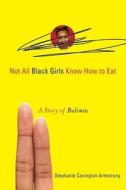 Not All Black Girls Know How to Eat di Stephanie Covington Armstrong edito da Chicago Review Press