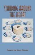 Standing Around Heart di Gary Fincke, Fincke Gary edito da The University of Arkansas Press