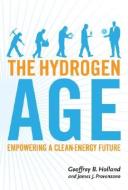 The Hydrogen Age: Empowering a Clean-Energy Future di Geoffrey Holland, James J. Provenzano edito da GIBBS SMITH PUB
