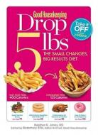 Good Housekeeping Drop 5 lbs: The Small Changes, Big Results Diet di Heather K. Jones edito da Hearst Books