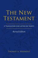 The New Testament: A Translation for Latter-day Saints, Revised Edition di Thomas A. Wayment edito da GREG KOFFORD BOOKS INC