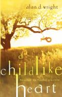 A Childlike Heart di Alan D. Wright edito da Multnomah Books