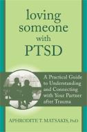 Loving Someone with PTSD: A Practical Guide to Understanding and Connecting with Your Partner After Trauma di Aphrodite T. Matsakis edito da NEW HARBINGER PUBN